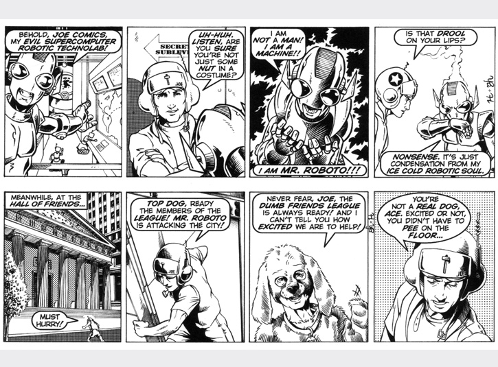 Joe escapes Mr. Roboto and enlists the help of the Dumb Friends League! Original art for each strip measures 4 x 13. Pen and ink and zip-a-tone with digital lettering. Pencils by Gabe Hernandez.
